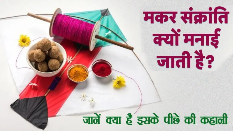 Makar Sankranti Kyu manate hai:मकर संक्रांति क्यों मनाई जाती है? जानें क्या है इसके पीछे की कहानी